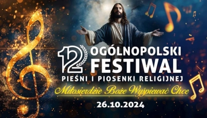 Zapraszamy na XII Festiwal Piosenki i Pieśni Religijnej „Miłosierdzie Boże wyśpiewać chcę"